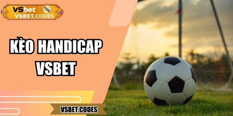 Kèo Handicap Vsbet – Cuộc Chơi Cân Bằng, Thắng Lợi Trọn Vẹn