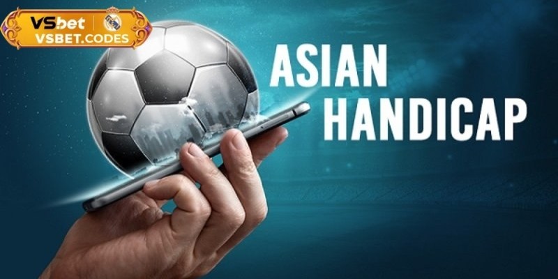 Thuật ngữ Asian Handicap quan trọng phải nhớ
