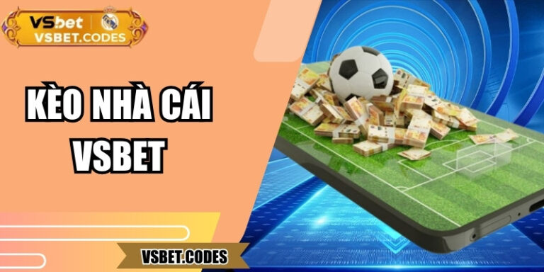 Kèo Nhà Cái Vsbet – Nơi Mỗi Trận Đấu Đều Là Cơ Hội Thắng Lớn
