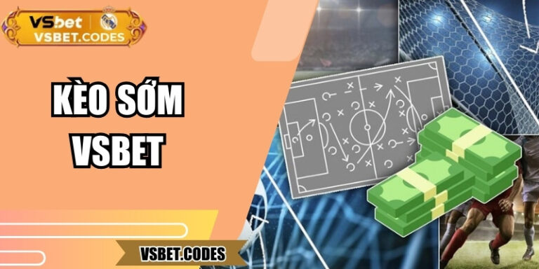 Kèo Sớm Vsbet – Trải Nghiệm Cược Thông Minh Và Chủ Động