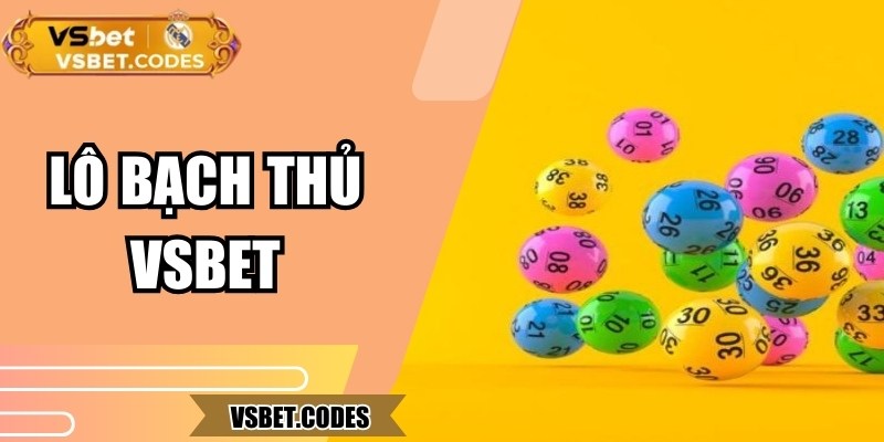 Lô Bạch Thủ Vsbet: Cơ Hội Đổi Đời Từ Một Con Số