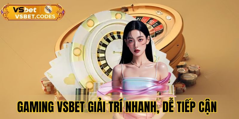 Gaming VSBet - Trò chơi giải trí nhanh, dễ tiếp cận